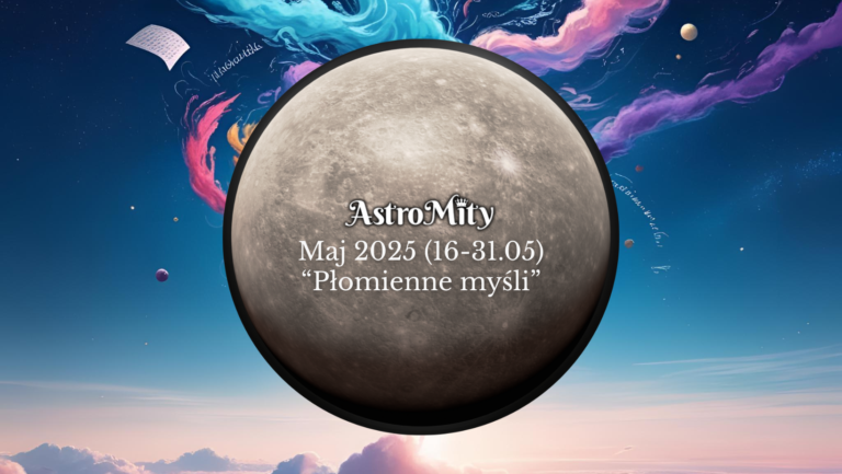 Maj 2025 (16-31.05). Prognoza astrologiczna.